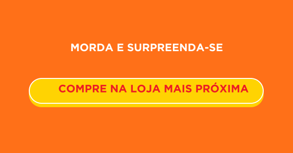 MORDA E SURPREENDA-SE - COMPRE NA LOJA MAIS PRÓXIMA